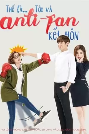 Kết Hôn Với Anti Fan | I Married An Anti-Fan (2016)